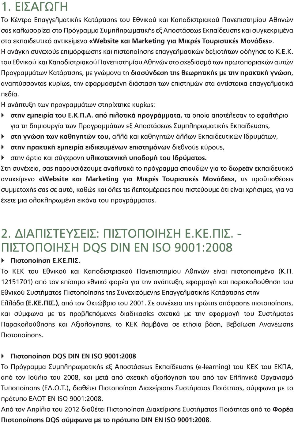 Ε.Κ. του Εθνικού και Καποδιστριακού Πανεπιστημίου Αθηνών στο σχεδιασμό των πρωτοποριακών αυτών Προγραμμάτων Κατάρτισης, με γνώμονα τη διασύνδεση της θεωρητικής με την πρακτική γνώση, αναπτύσσοντας