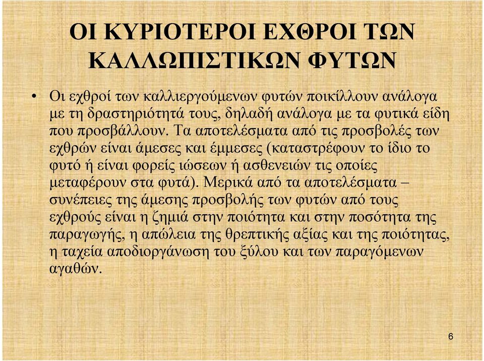 Τα αποτελέσματα από τις προσβολές των εχθρών είναι άμεσες και έμμεσες (καταστρέφουν το ίδιο το φυτό ή είναι φορείς ιώσεων ή ασθενειών τις οποίες