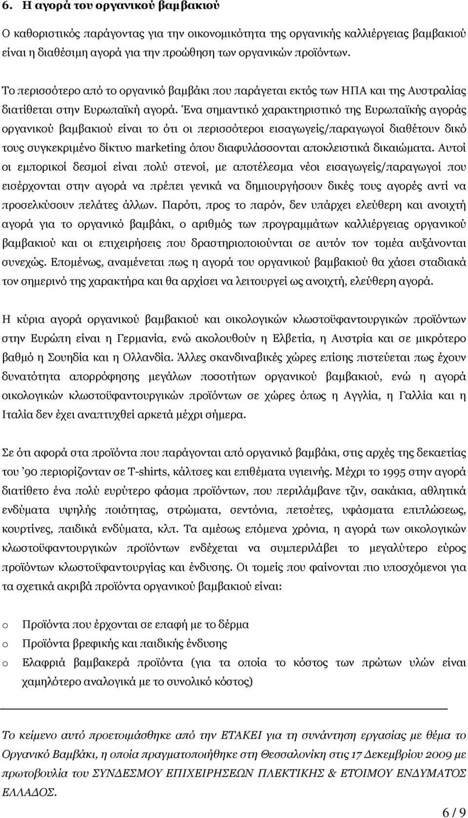 Ένα σηµαντικό χαρακτηριστικό της Ευρωπαϊκής αγοράς οργανικού βαµβακιού είναι το ότι οι περισσότεροι εισαγωγείς/παραγωγοί διαθέτουν δικό τους συγκεκριµένο δίκτυο marketing όπου διαφυλάσσονται