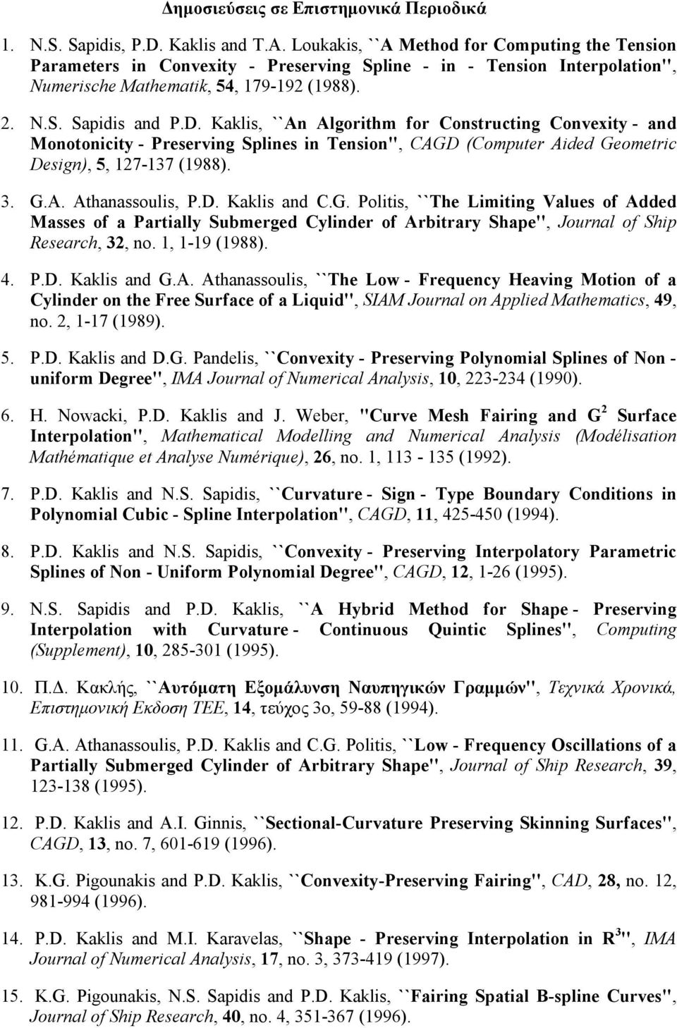 Kaklis, ``An Algorithm for Constructing Convexity - and Monotonicity - Preserving Splines in Tension'', CAGD (Computer Aided Geometric Design), 5, 127-137 (1988). 3. G.A. Athanassoulis, P.D. Kaklis and C.