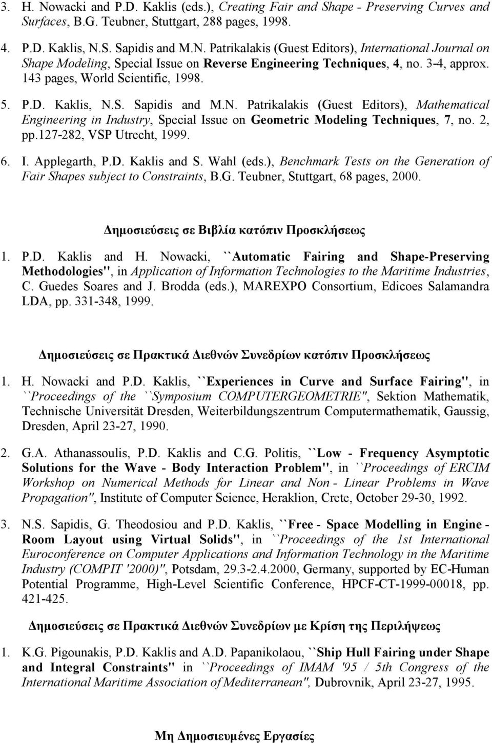2, pp.127-282, VSP Utrecht, 1999. 6. I. Applegarth, P.D. Kaklis and S. Wahl (eds.), Benchmark Tests on the Generation of Fair Shapes subject to Constraints, B.G. Teubner, Stuttgart, 68 pages, 2000.