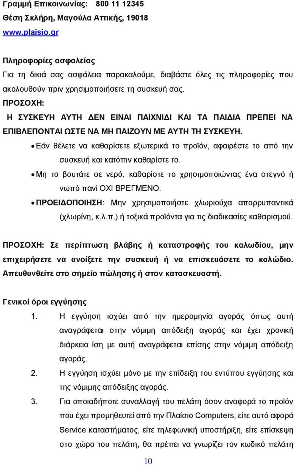 ΠΡΟΣΟΧΗ: Η ΣΥΣΚΕΥΗ ΑΥΤΗ ΔΕΝ ΕΙΝΑΙ ΠΑΙΧΝΙΔΙ ΚΑΙ ΤΑ ΠΑΙΔΙΑ ΠΡΕΠΕΙ ΝΑ ΕΠΙΒΛΕΠΟΝΤΑΙ ΩΣΤΕ ΝΑ ΜΗ ΠΑΙΖΟΥΝ ΜΕ ΑΥΤΗ ΤΗ ΣΥΣΚΕΥΗ.