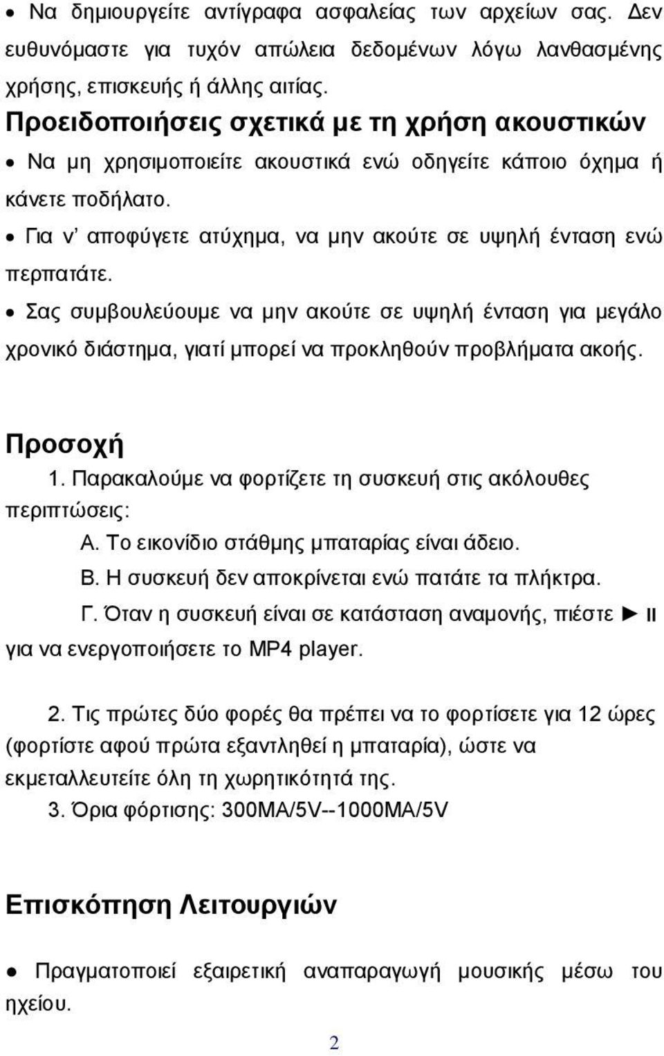 Σας συμβουλεύουμε να μην ακούτε σε υψηλή ένταση για μεγάλο χρονικό διάστημα, γιατί μπορεί να προκληθούν προβλήματα ακοής. Προσοχή 1. Παρακαλούμε να φορτίζετε τη συσκευή στις ακόλουθες περιπτώσεις: Α.