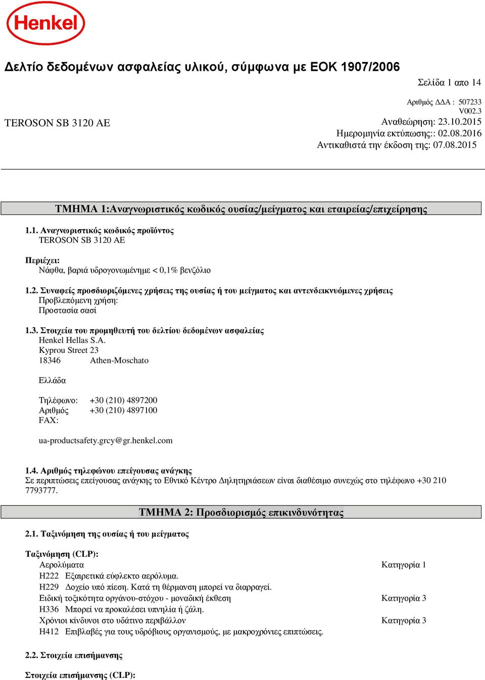 2. Συναφείς προσδιοριζόμενες χρήσεις της ουσίας ή του μείγματος και αντενδεικνυόμενες χρήσεις Προβλεπόμενη χρήση: Προστασία σασί 1.3.