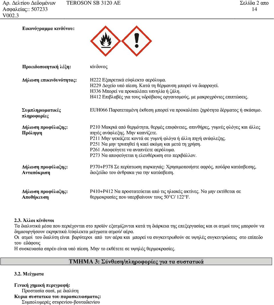 EUH066 Παρατεταµένη έκθεση µπορεί να προκαλέσει ξηρότητα δέρµατος ή σκάσιµο. P210 Μακριά από θερμότητα, θερμές επιφάνειες, σπινθήρες, γυμνές φλόγες και άλλες πηγές ανάφλεξης. Μην καπνίζετε.