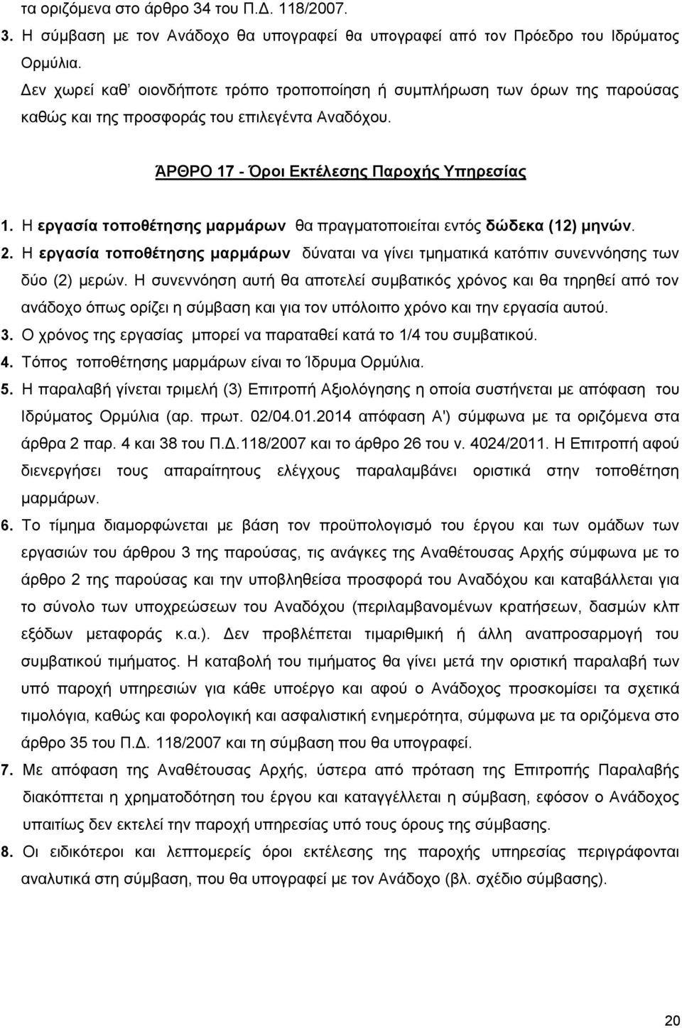 Η εργασία τοποθέτησης μαρμάρων θα πραγματοποιείται εντός δώδεκα (12) μηνών. 2. Η εργασία τοποθέτησης μαρμάρων δύναται να γίνει τμηματικά κατόπιν συνεννόησης των δύο (2) μερών.