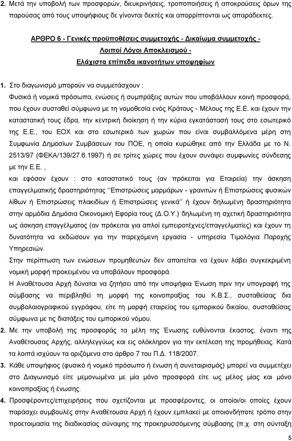 Στο διαγωνισμό μπορούν να συμμετάσχουν : Φυσικά ή νομικά πρόσωπα, ενώσεις ή συμπράξεις αυτών που υποβάλλουν κοινή προσφορά, που έχουν συσταθεί σύμφωνα με τη νομοθεσία ενός Κράτους - Μέλους της Ε.