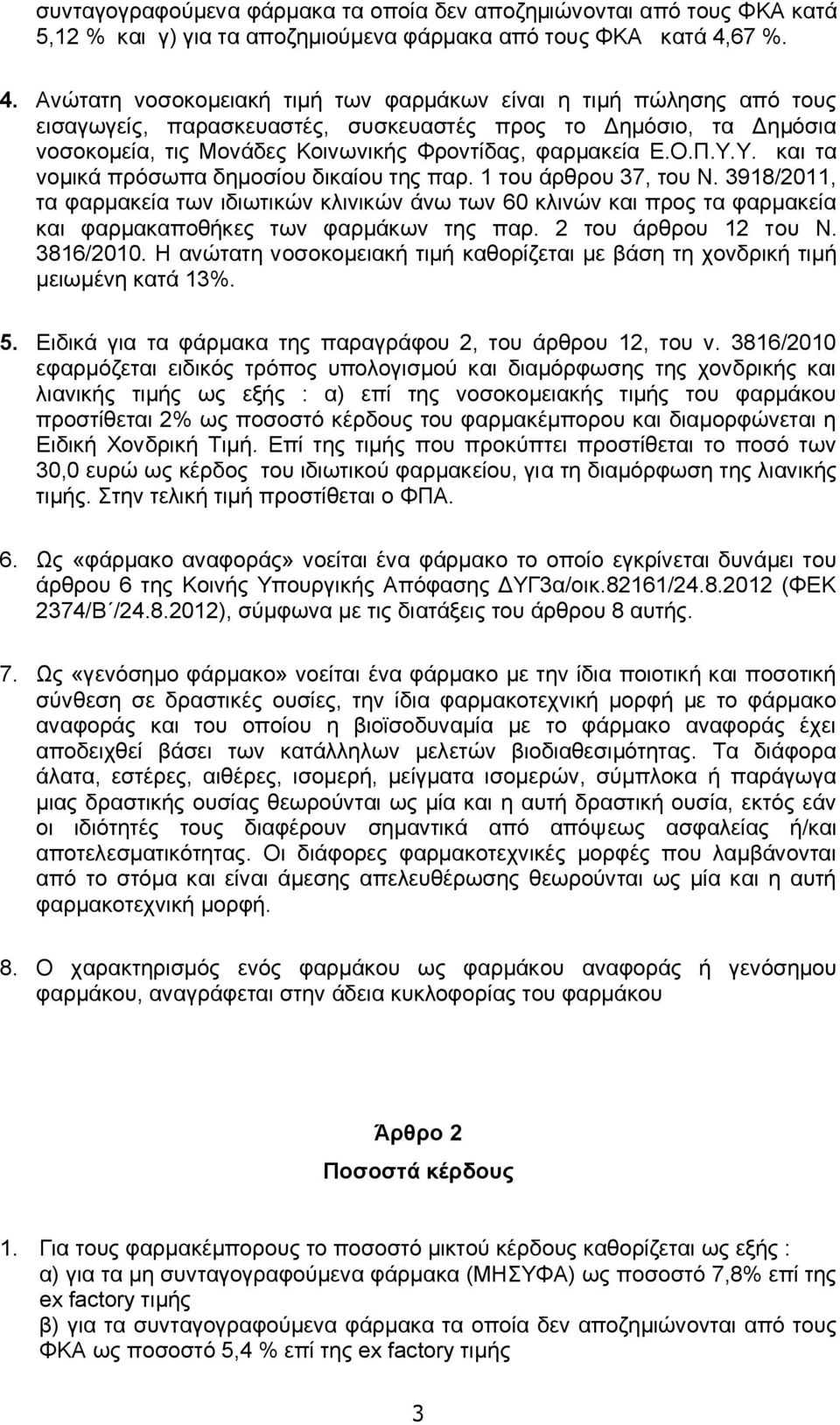 Ανώτατη νοσοκομειακή τιμή των φαρμάκων είναι η τιμή πώλησης από τους εισαγωγείς, παρασκευαστές, συσκευαστές προς το Δημόσιο, τα Δημόσια νοσοκομεία, τις Μονάδες Κοινωνικής Φροντίδας, φαρμακεία Ε.Ο.Π.Υ.