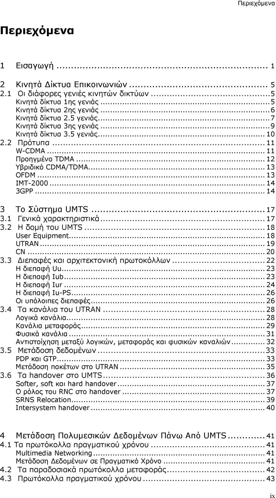 .. 17 3.1 Γενικά χαρακτηριστικά... 17 3.2 Η δομή του UMTS... 18 User Equipment... 18 UTRAN... 19 CN... 20 3.3 Διεπαφές και αρχιτεκτονική πρωτοκόλλων... 22 Η διεπαφή Uu... 23 Η διεπαφή Iub.