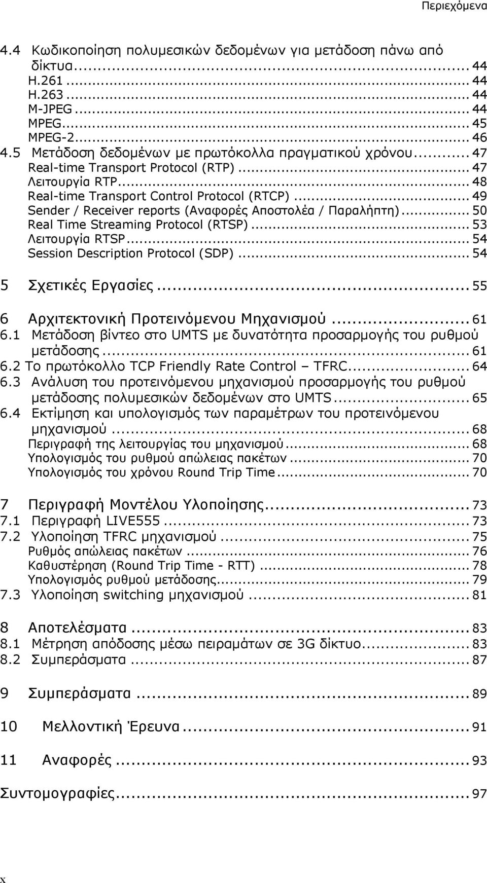 .. 49 Sender / Receiver reports (Αναφορές Αποστολέα / Παραλήπτη)... 50 Real Time Streaming Protocol (RTSP)... 53 Λειτουργία RTSP... 54 Session Description Protocol (SDP)... 54 5 Σχετικές Εργασίες.
