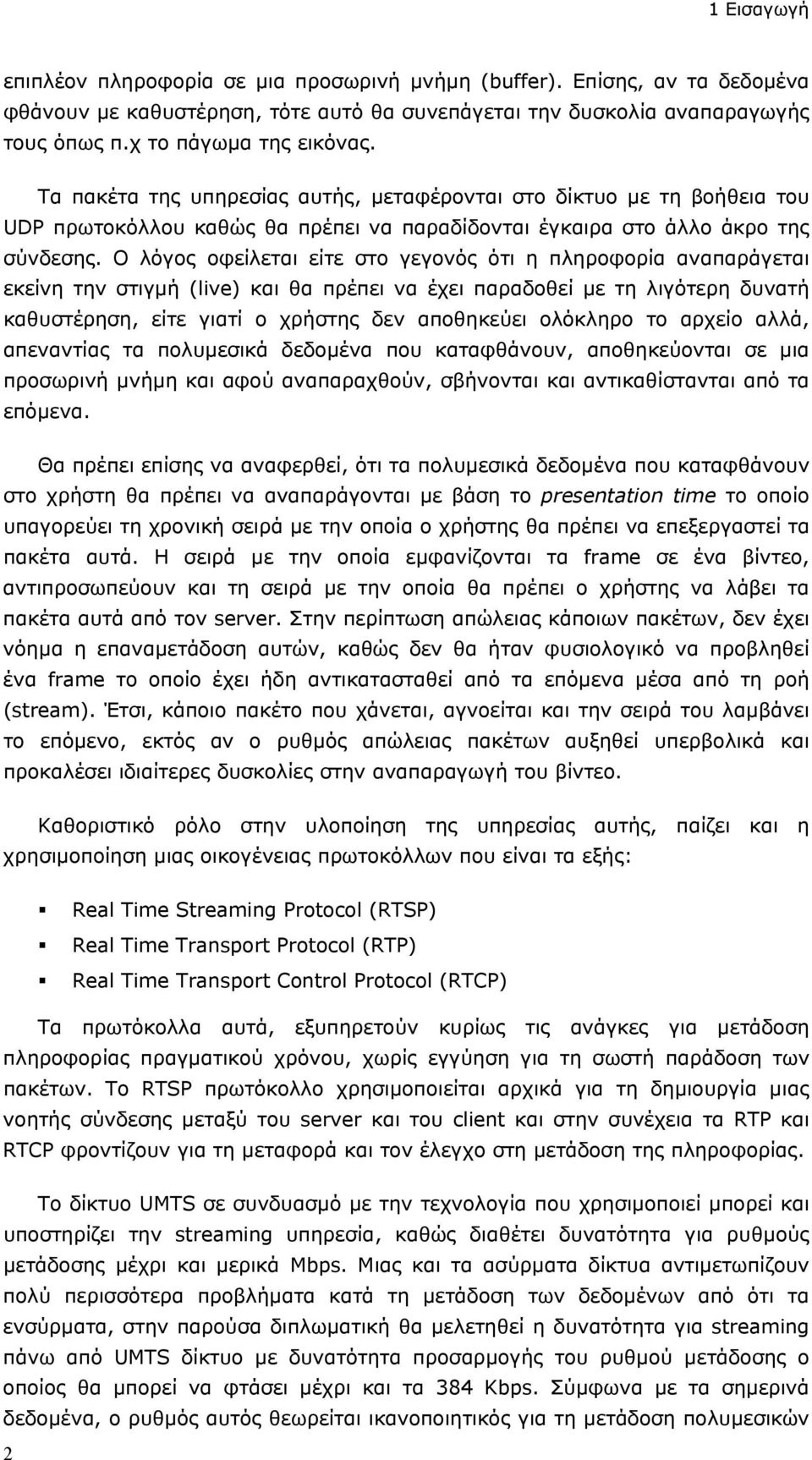 Ο λόγος οφείλεται είτε στο γεγονός ότι η πληροφορία αναπαράγεται εκείνη την στιγμή (live) και θα πρέπει να έχει παραδοθεί με τη λιγότερη δυνατή καθυστέρηση, είτε γιατί ο χρήστης δεν αποθηκεύει