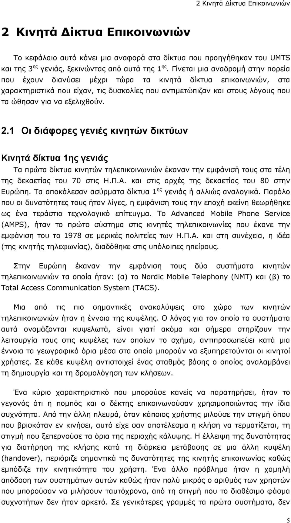 εξελιχθούν. 2.1 Οι διάφορες γενιές κινητών δικτύων Κινητά δίκτυα 1ης γενιάς Τα πρώτα δίκτυα κινητών τηλεπικοινωνιών έκαναν την εμφάνισή τους στα τέλη της δεκαετίας του 70 στις Η.Π.Α.