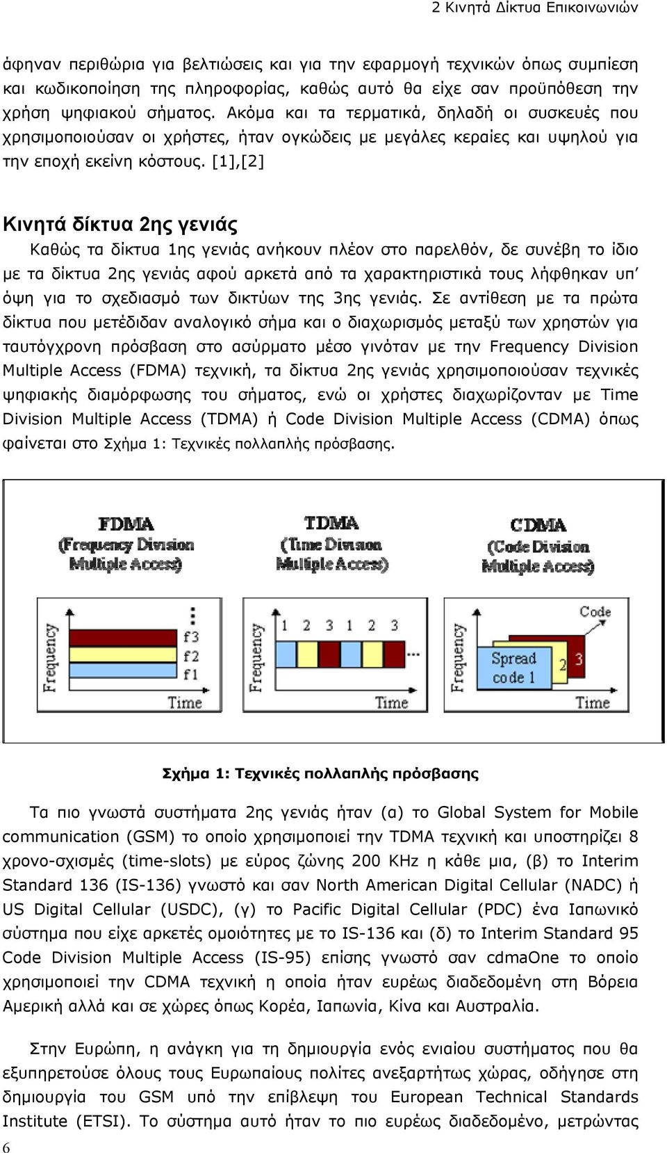 [1],[2] Κινητά δίκτυα 2ης γενιάς Καθώς τα δίκτυα 1ης γενιάς ανήκουν πλέον στο παρελθόν, δε συνέβη το ίδιο με τα δίκτυα 2ης γενιάς αφού αρκετά από τα χαρακτηριστικά τους λήφθηκαν υπ όψη για το