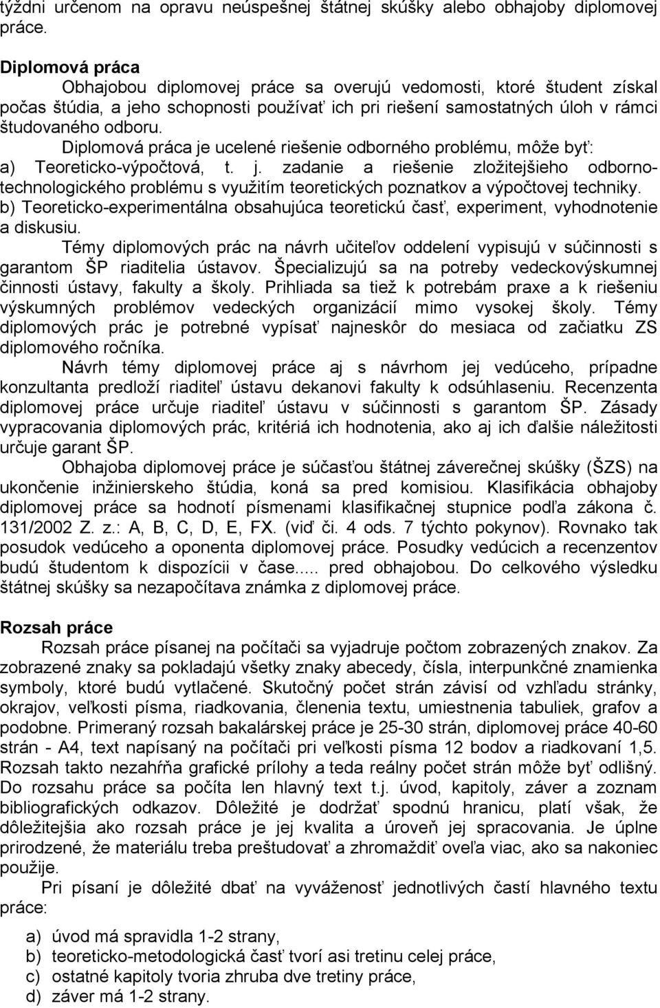 Diplomová práca je ucelené riešenie odborného problému, môže byť: a) Teoreticko-výpočtová, t. j. zadanie a riešenie zložitejšieho odbornotechnologického problému s využitím teoretických poznatkov a výpočtovej techniky.