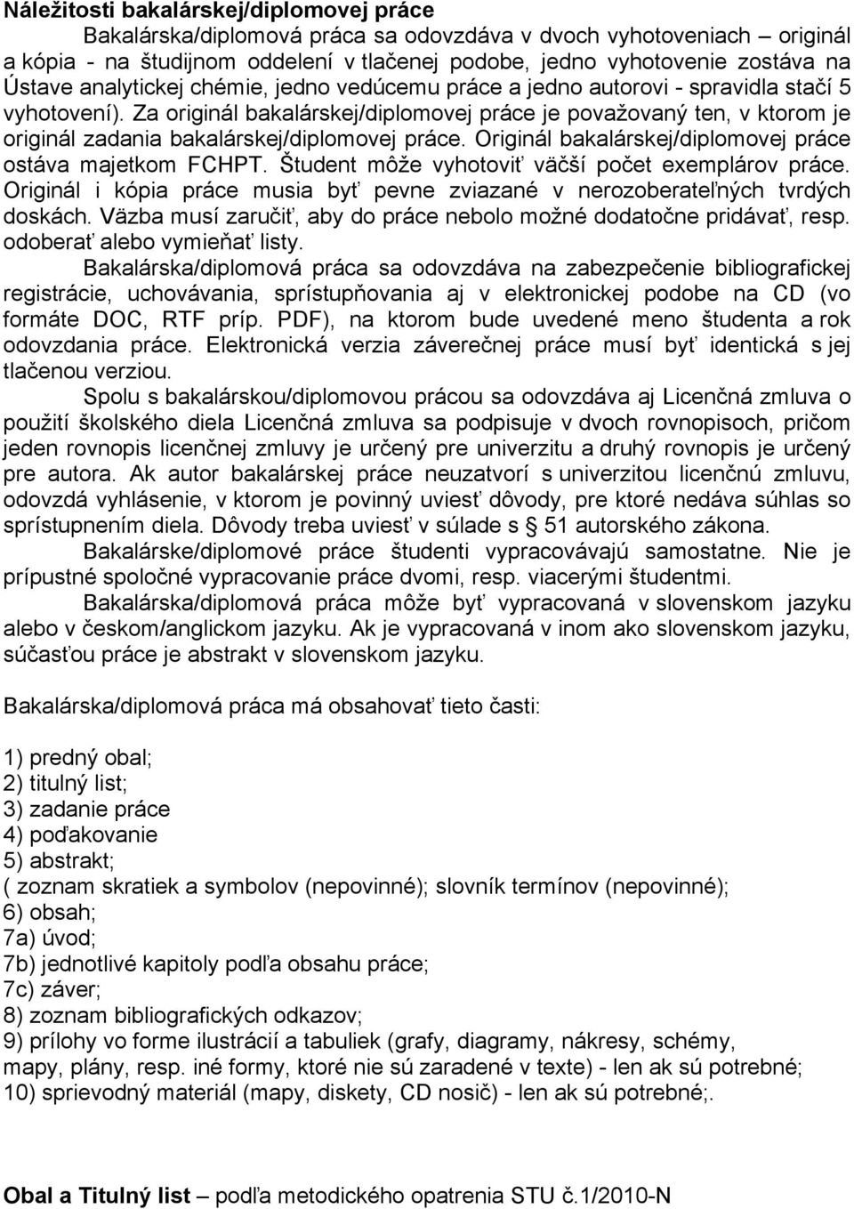 Za originál bakalárskej/diplomovej práce je považovaný ten, v ktorom je originál zadania bakalárskej/diplomovej práce. Originál bakalárskej/diplomovej práce ostáva majetkom FCHPT.