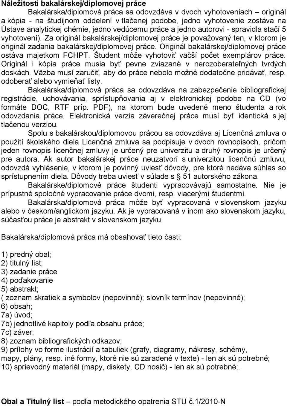 Za originál bakalárskej/diplomovej práce je považovaný ten, v ktorom je originál zadania bakalárskej/diplomovej práce. Originál bakalárskej/diplomovej práce ostáva majetkom FCHPT.