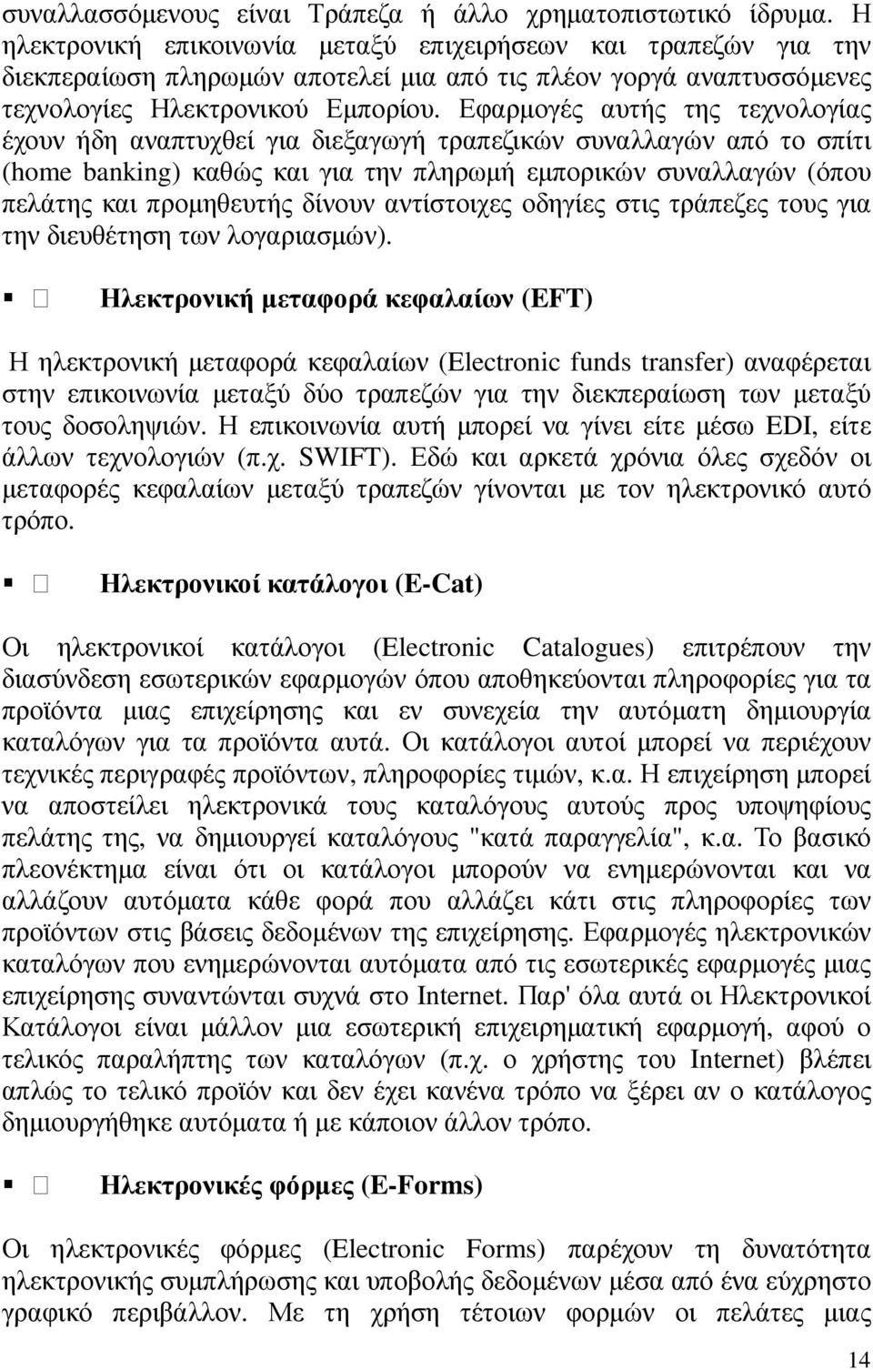 Εφαρµογές αυτής της τεχνολογίας έχουν ήδη αναπτυχθεί για διεξαγωγή τραπεζικών συναλλαγών από το σπίτι (home banking) καθώς και για την πληρωµή εµπορικών συναλλαγών (όπου πελάτης και προµηθευτής