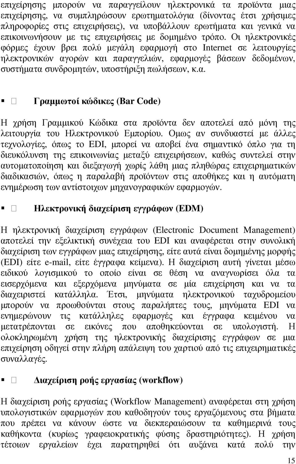 Οι ηλεκτρονικές φόρµες έχουν βρει πολύ µεγάλη εφαρµογή στο Internet σε λειτουργίες ηλεκτρονικών αγορών και παραγγελιών, εφαρµογές βάσεων δεδοµένων, συστήµατα συνδροµητών, υποστήριξη πωλήσεων, κ.α. Γραµµωτοί κώδικες (Bar Code) Η χρήση Γραµµικού Κώδικα στα προϊόντα δεν αποτελεί από µόνη της λειτουργία του Ηλεκτρονικού Εµπορίου.