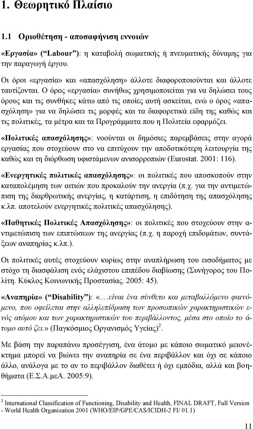 Ο όρος «εργασία» συνήθως χρησιμοποιείται για να δηλώσει τους όρους και τις συνθήκες κάτω από τις οποίες αυτή ασκείται, ενώ ο όρος «απασχόληση» για να δηλώσει τις μορφές και τα διαφορετικά είδη της