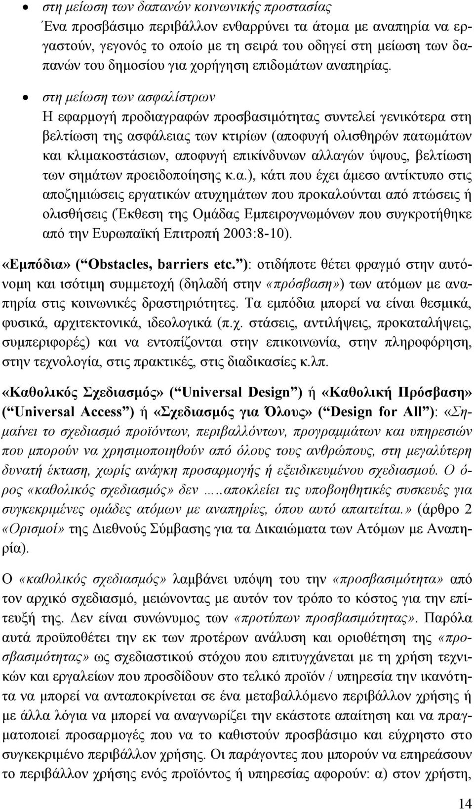 στη μείωση των ασφαλίστρων Η εφαρμογή προδιαγραφών προσβασιμότητας συντελεί γενικότερα στη βελτίωση της ασφάλειας των κτιρίων (αποφυγή ολισθηρών πατωμάτων και κλιμακοστάσιων, αποφυγή επικίνδυνων