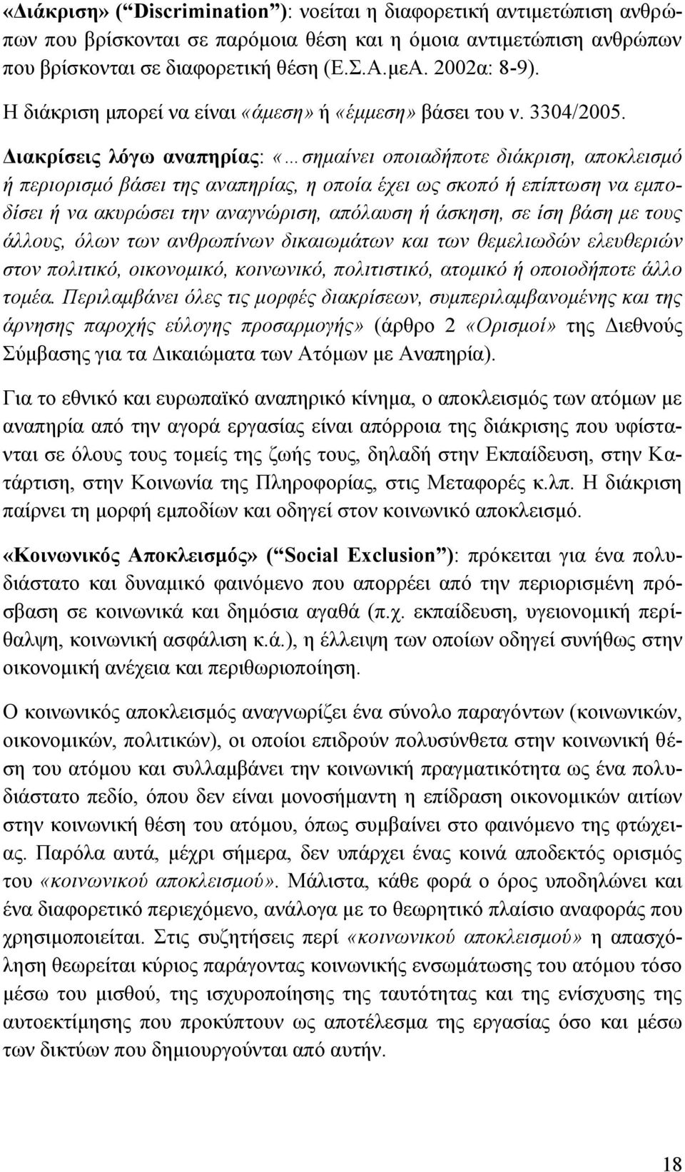 Διακρίσεις λόγω αναπηρίας: «σημαίνει οποιαδήποτε διάκριση, αποκλεισμό ή περιορισμό βάσει της αναπηρίας, η οποία έχει ως σκοπό ή επίπτωση να εμποδίσει ή να ακυρώσει την αναγνώριση, απόλαυση ή άσκηση,