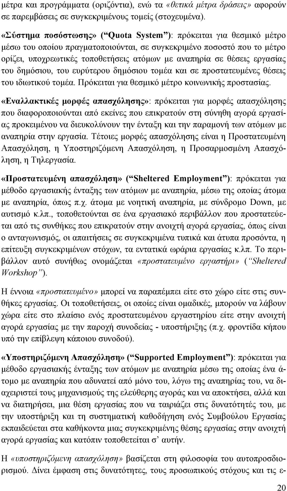 θέσεις εργασίας του δημόσιου, του ευρύτερου δημόσιου τομέα και σε προστατευμένες θέσεις του ιδιωτικού τομέα. Πρόκειται για θεσμικό μέτρο κοινωνικής προστασίας.