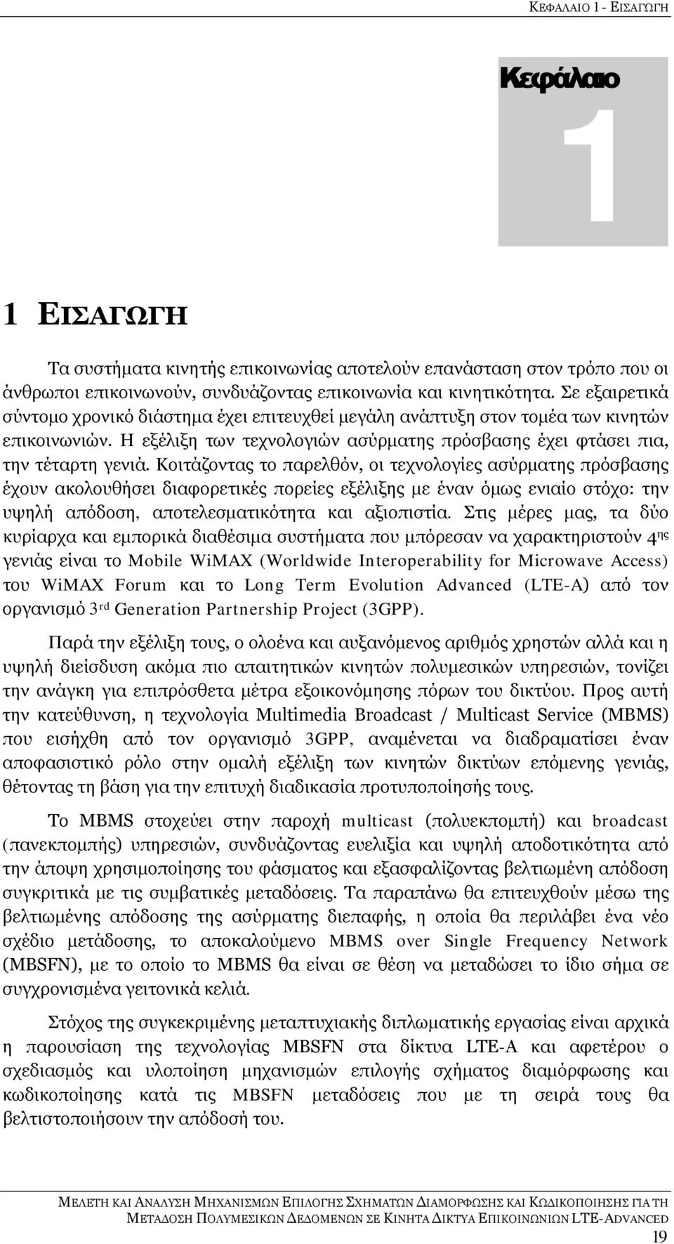 Κοιτάζοντας το παρελθόν, οι τεχνολογίες ασύρματης πρόσβασης έχουν ακολουθήσει διαφορετικές πορείες εξέλιξης με έναν όμως ενιαίο στόχο: την υψηλή απόδοση, αποτελεσματικότητα και αξιοπιστία.