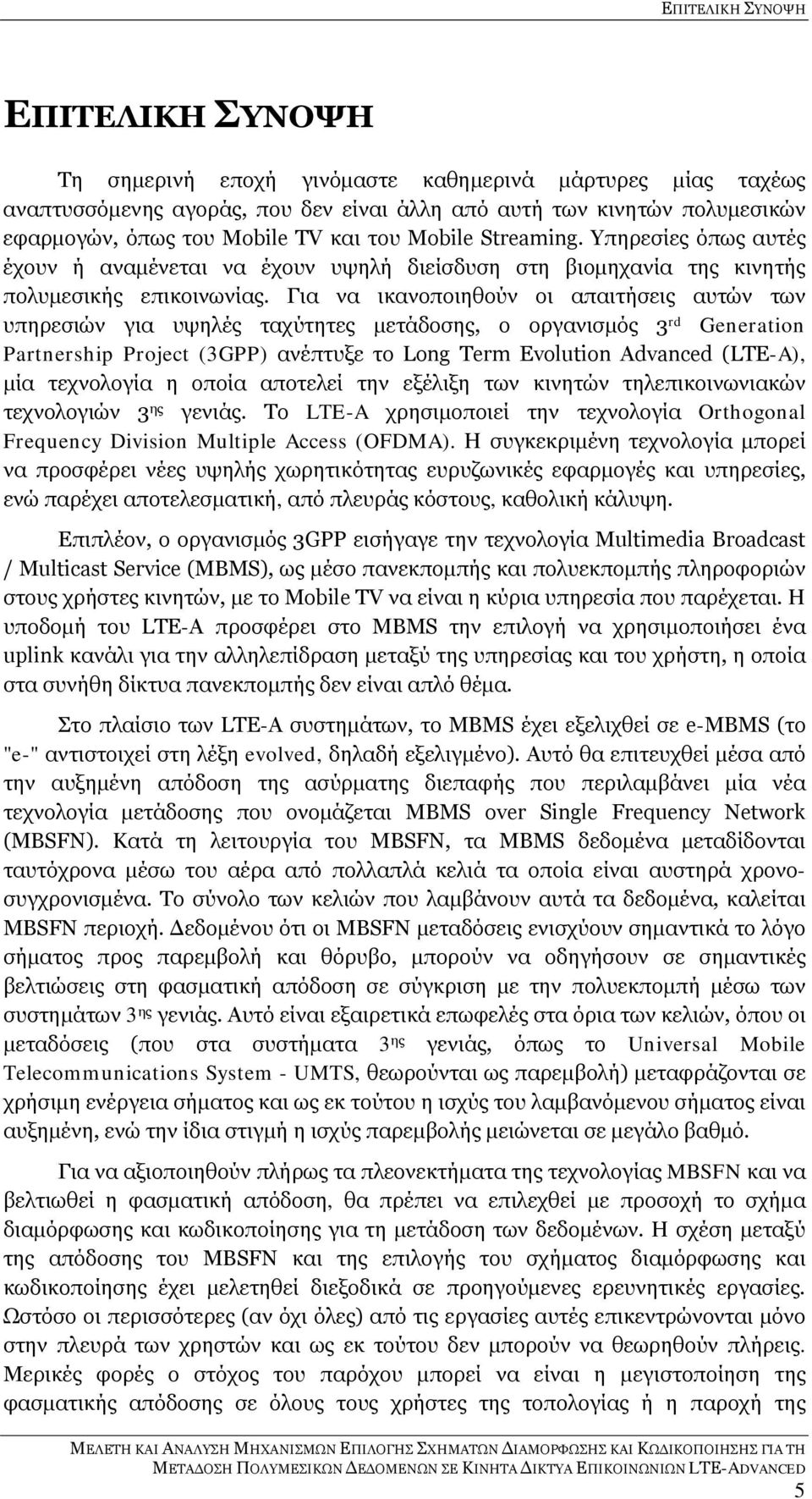 Για να ικανοποιηθούν οι απαιτήσεις αυτών των υπηρεσιών για υψηλές ταχύτητες μετάδοσης, ο οργανισμός 3 rd Generation Partnership Project (3GPP) ανέπτυξε το Long Term Evolution Advanced (LTE-A), μία