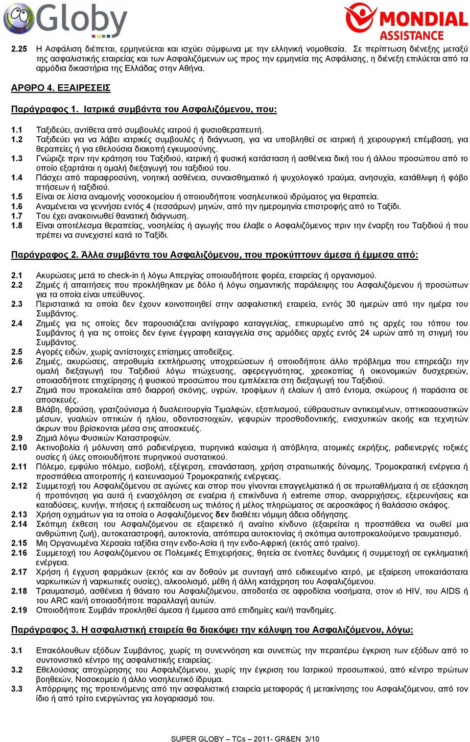 ΕΞΑΙΡΕΣΕΙΣ Παράγραφος 1. Ιατρικά συμβάντα του Ασφαλιζόμενου, που: 1.1 Ταξιδεύει, αντίθετα από συμβουλές ιατρού ή φυσιοθεραπευτή. 1.2 Ταξιδεύει για να λάβει ιατρικές συμβουλές ή διάγνωση, για να υποβληθεί σε ιατρική ή χειρουργική επέμβαση, για θεραπείες ή για εθελούσια διακοπή εγκυμοσύνης.
