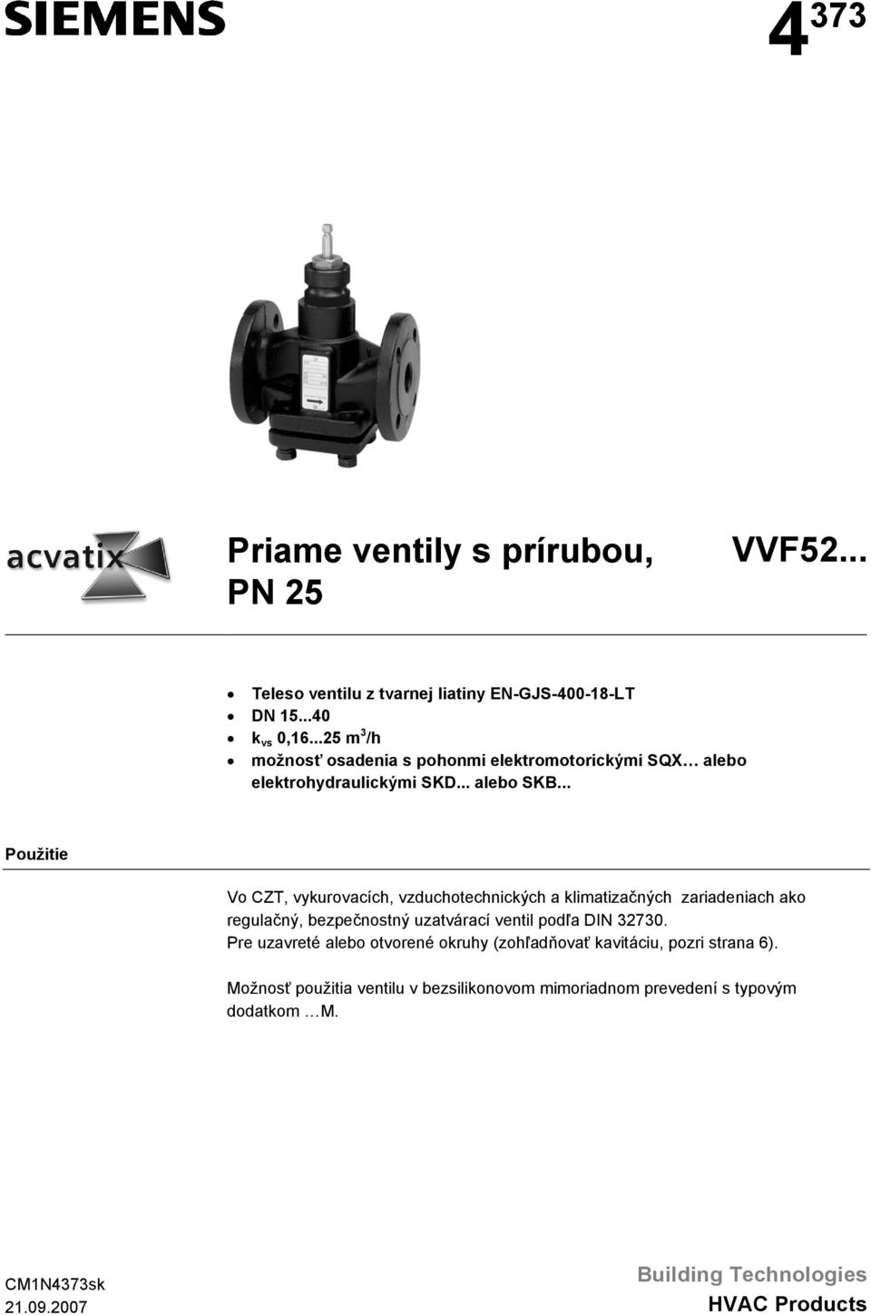 .. Použitie Vo CZT, vykurovacích, vzduchotechnických a klimatizačných zariadeniach ako regulačný, bezpečnostný uzatvárací ventil podľa DIN 270.