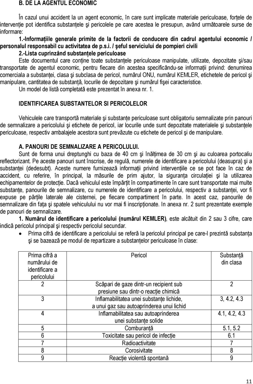 -Lista cuprinzând substanńele periculoase Este documentul care conńine toate substanńele periculoase manipulate, utilizate, depozitate şi/sau transportate de agentul economic, pentru fiecare din