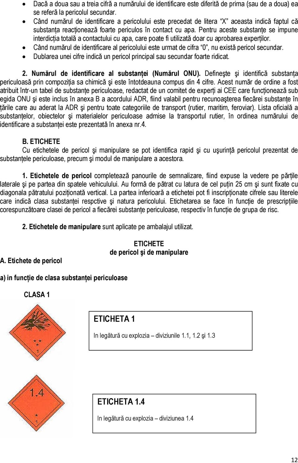 Pentru aceste substanńe se impune interdicńia totală a contactului cu apa, care poate fi utilizată doar cu aprobarea experńilor.