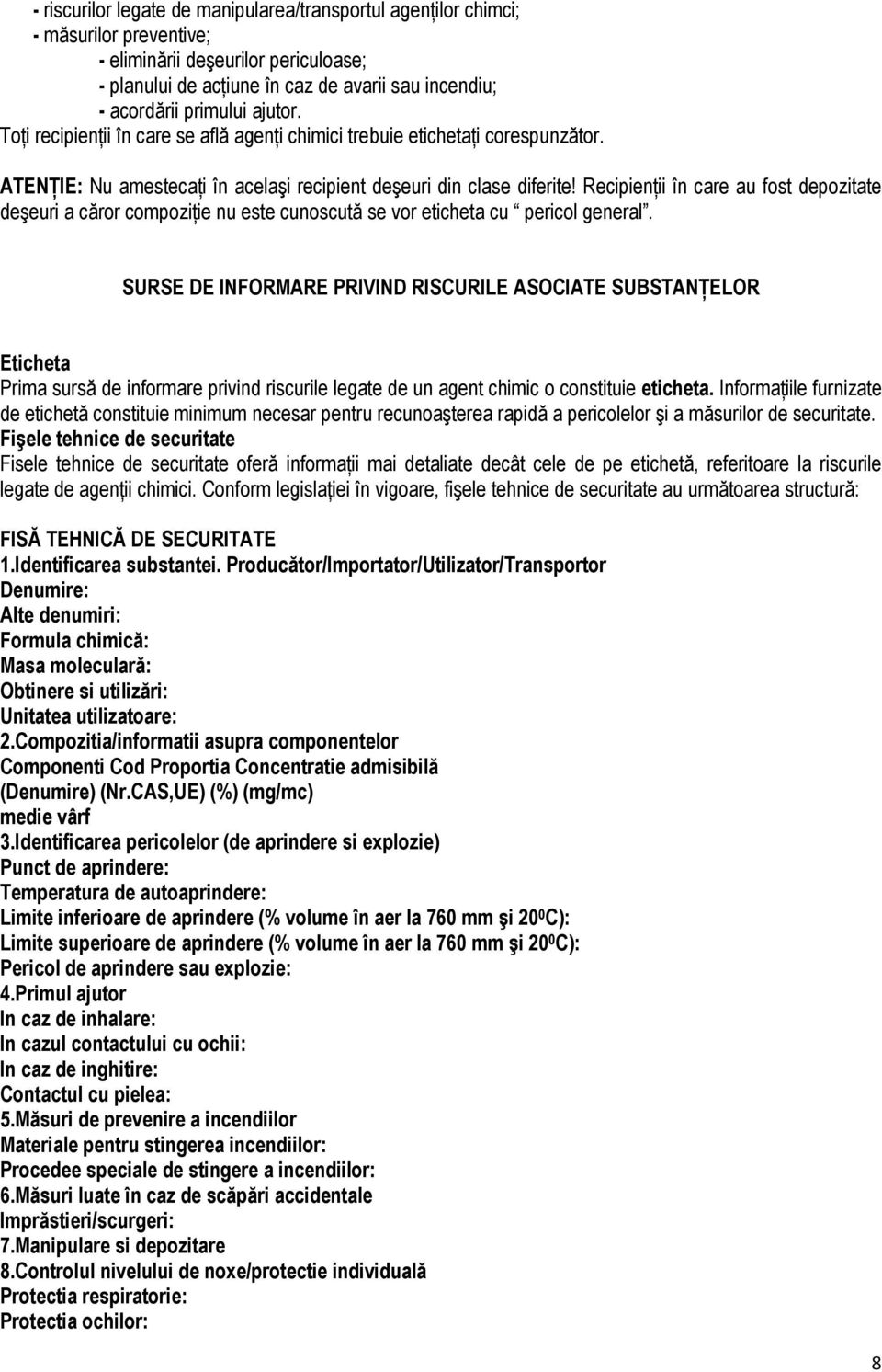 RecipienŃii în care au fost depozitate deşeuri a căror compozińie nu este cunoscută se vor eticheta cu pericol general.