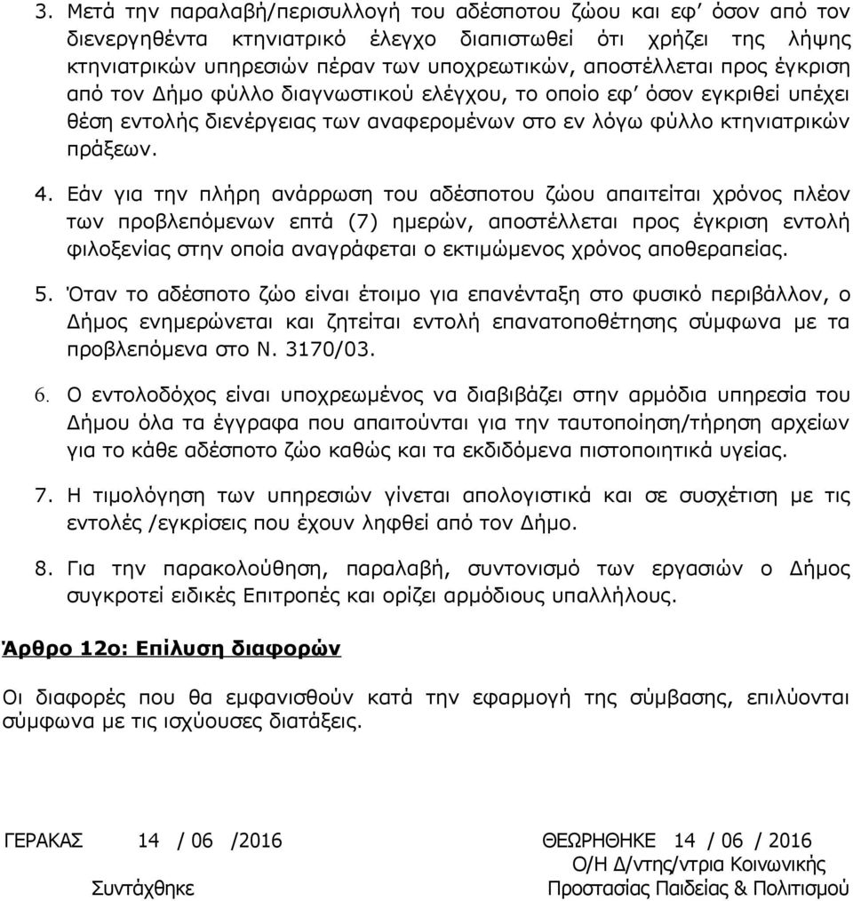 Εάν για την πλήρη ανάρρωση του αδέσποτου ζώου απαιτείται χρόνος πλέον των προβλεπόμενων επτά (7) ημερών, αποστέλλεται προς έγκριση εντολή φιλοξενίας στην οποία αναγράφεται ο εκτιμώμενος χρόνος