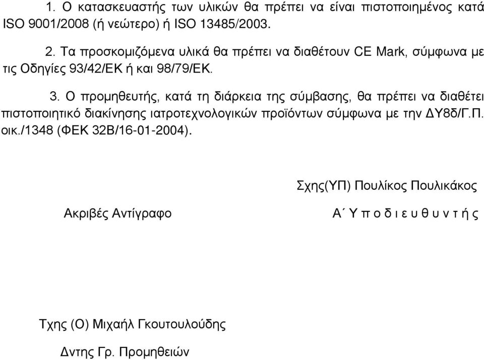 Ο προμηθευτής, κατά τη διάρκεια της σύμβασης, θα πρέπει να διαθέτει πιστοποιητικό διακίνησης ιατροτεχνολογικών προϊόντων σύμφωνα με