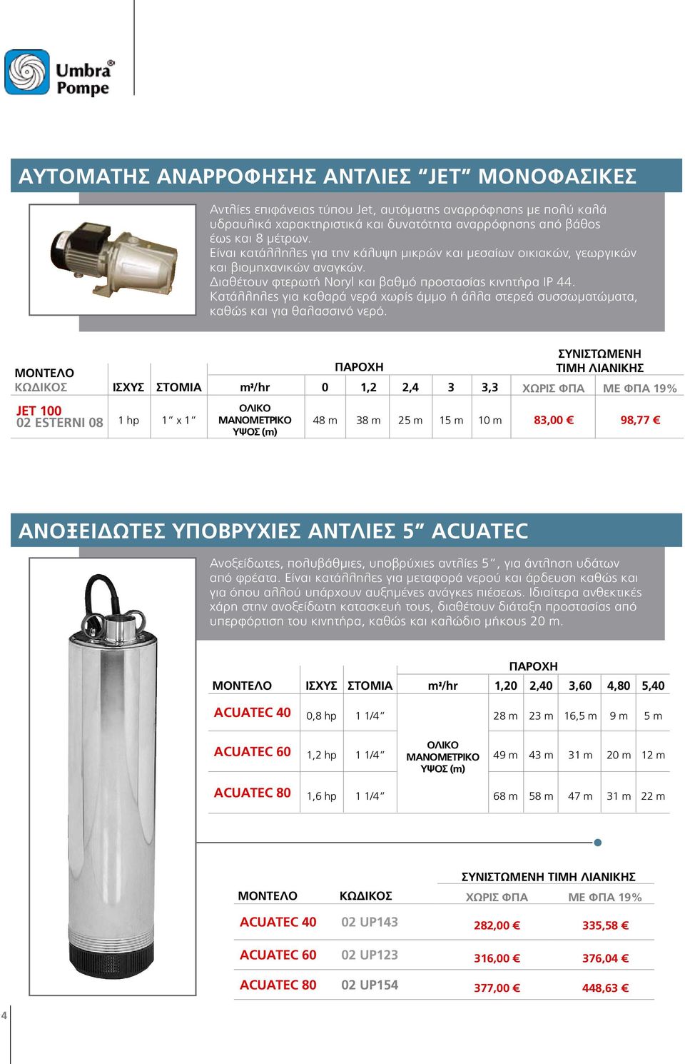 Κατάλληλες για καθαρά νερά χωρίς άμμο ή άλλα στερεά συσσωματώματα, καθώς και για θαλασσινό νερό.