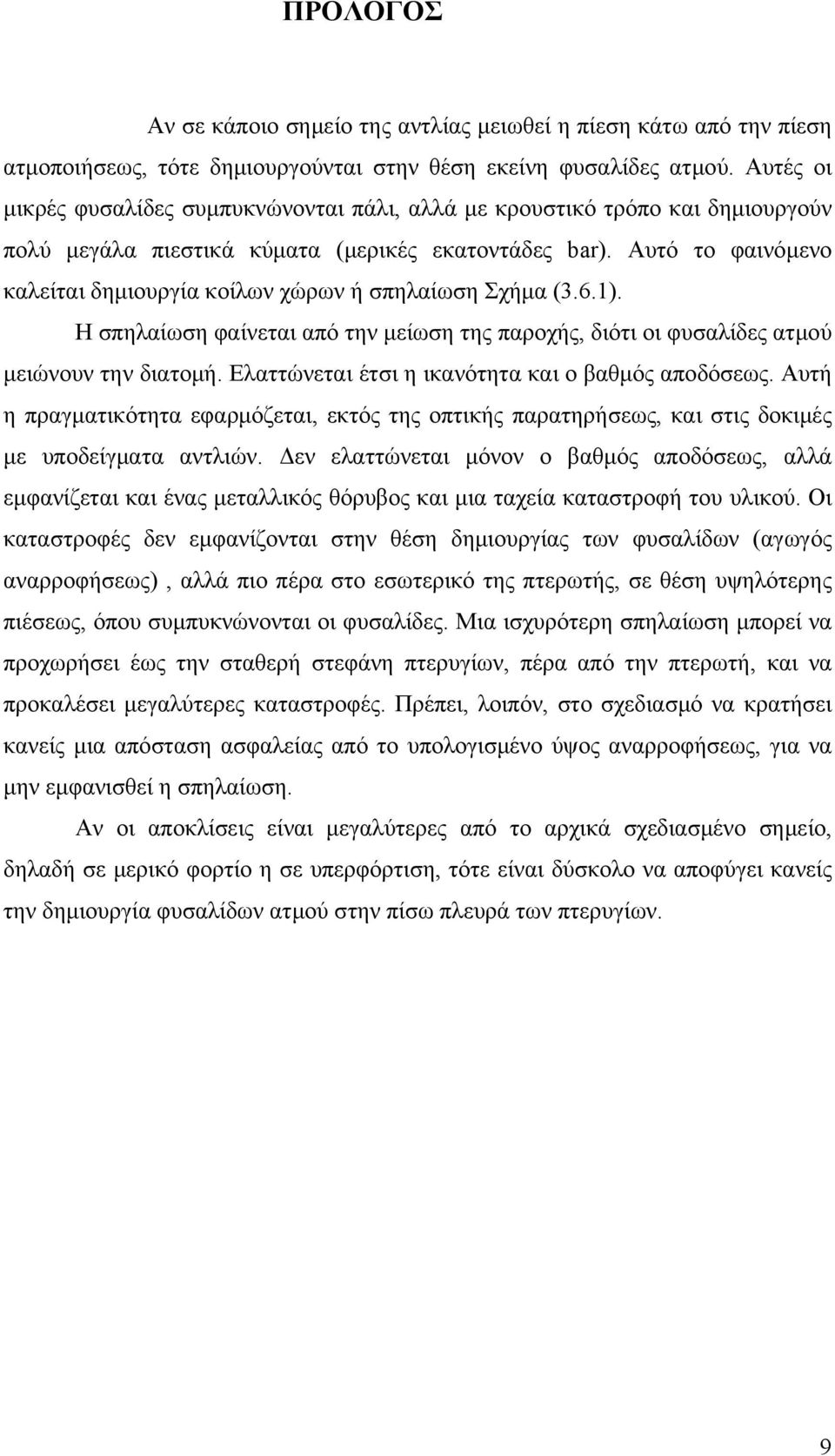 Αυτό το φαινόμενο καλείται δημιουργία κοίλων χώρων ή σπηλαίωση Σχήμα (3.6.1). Η σπηλαίωση φαίνεται από την μείωση της παροχής, διότι οι φυσαλίδες ατμού μειώνουν την διατομή.