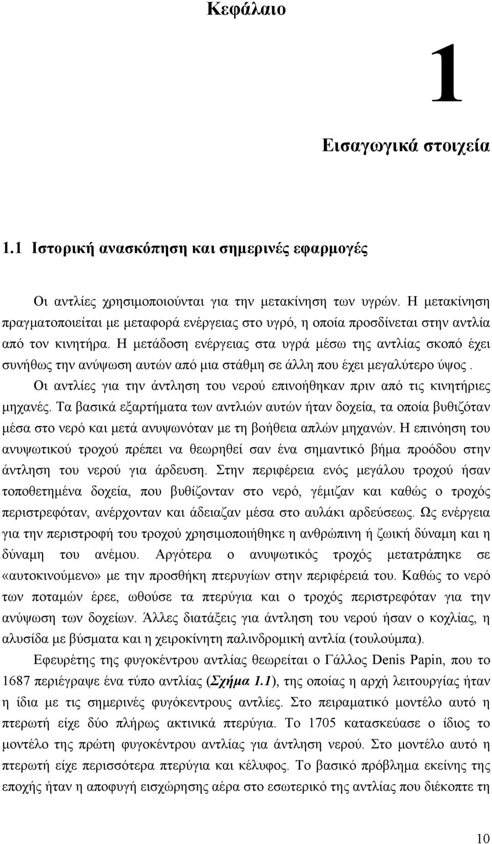 Η μετάδοση ενέργειας στα υγρά μέσω της αντλίας σκοπό έχει συνήθως την ανύψωση αυτών από μια στάθμη σε άλλη που έχει μεγαλύτερο ύψος.