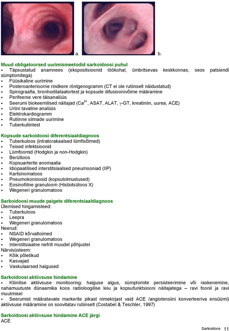 ASAT, ALAT, γ-gt, kreatiniin, uurea, ACE) Uriini tavaline analüüs Elektrokardiogramm Rutiinne silmade uurimine Tuberkuliintest Kopsude sarkoidoosi diferentsiaaldiagnoos Tuberkuloos (intratorakaalsed