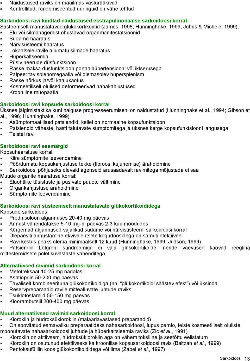 silmade haaratus Hüperkaltseemia Püsiv neerude düsfunktsioon Raske maksa düsfunktsioon portaalhüpertensiooni või iktserusega Palpeeritav splenomegaalia või olemasolev hüpersplenism Raske nõrkus