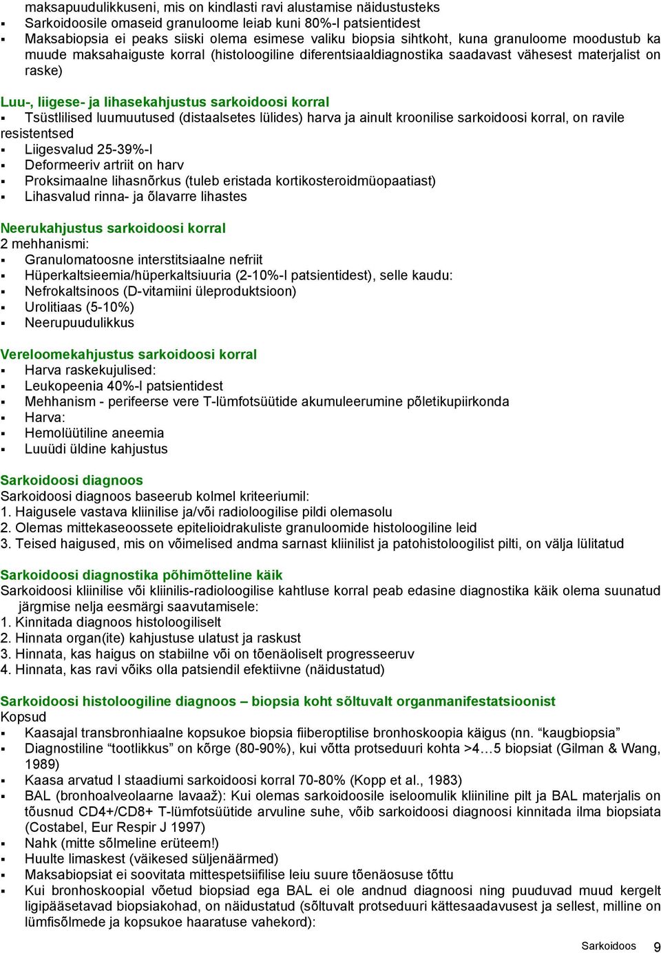 Tsüstlilised luumuutused (distaalsetes lülides) harva ja ainult kroonilise sarkoidoosi korral, on ravile resistentsed Liigesvalud 25-39%-l Deformeeriv artriit on harv Proksimaalne lihasnõrkus (tuleb