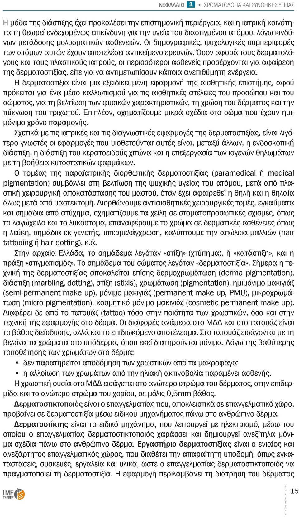 Όσον αφορά τους δερματολόγους και τους πλαστικούς ιατρούς, οι περισσότεροι ασθενείς προσέρχονται για αφαίρεση της δερματοστιξίας, είτε για να αντιμετωπίσουν κάποια ανεπιθύμητη ενέργεια.