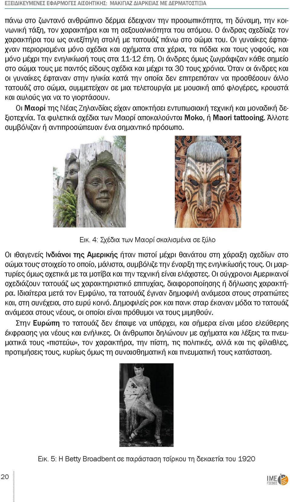 Οι γυναίκες έφτιαχναν περιορισμένα μόνο σχέδια και σχήματα στα χέρια, τα πόδια και τους γοφούς, και μόνο μέχρι την ενηλικίωσή τους στα 11-12 έτη.