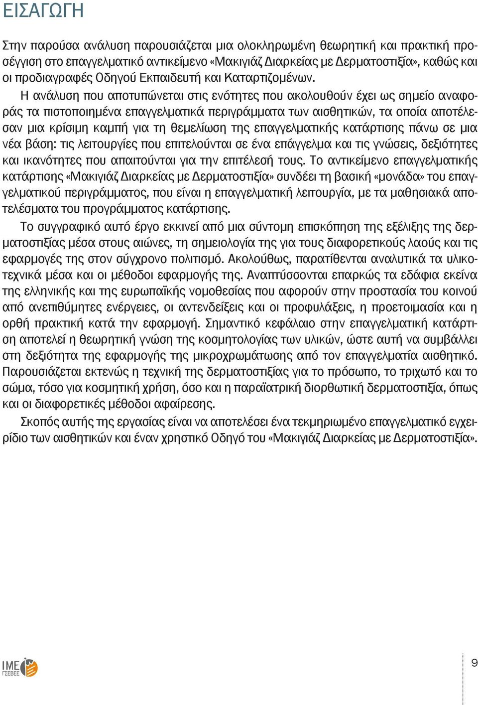 Η ανάλυση που αποτυπώνεται στις ενότητες που ακολουθούν έχει ως σημείο αναφοράς τα πιστοποιημένα επαγγελματικά περιγράμματα των αισθητικών, τα οποία αποτέλεσαν μια κρίσιμη καμπή για τη θεμελίωση της