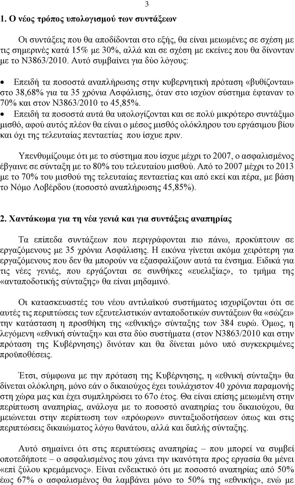 Αυτό συμβαίνει για δύο λόγους: Επειδή τα ποσοστά αναπλήρωσης στην κυβερνητική πρόταση «βυθίζονται» στο 38,68% για τα 35 χρόνια Ασφάλισης, όταν στο ισχύον σύστημα έφταναν το 70% και στον Ν3863/2010 το