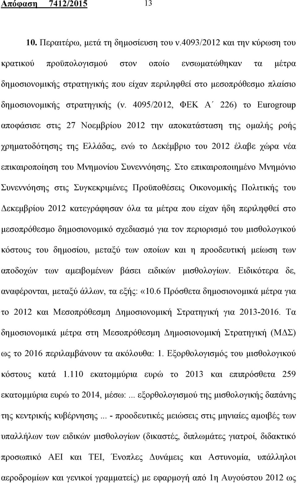 4095/2012, ΦΕΚ Α 226) το Eurogroup αποφάσισε στις 27 Νοεμβρίου 2012 την αποκατάσταση της ομαλής ροής χρηματοδότησης της Ελλάδας, ενώ το Δεκέμβριο του 2012 έλαβε χώρα νέα επικαιροποίηση του Μνημονίου