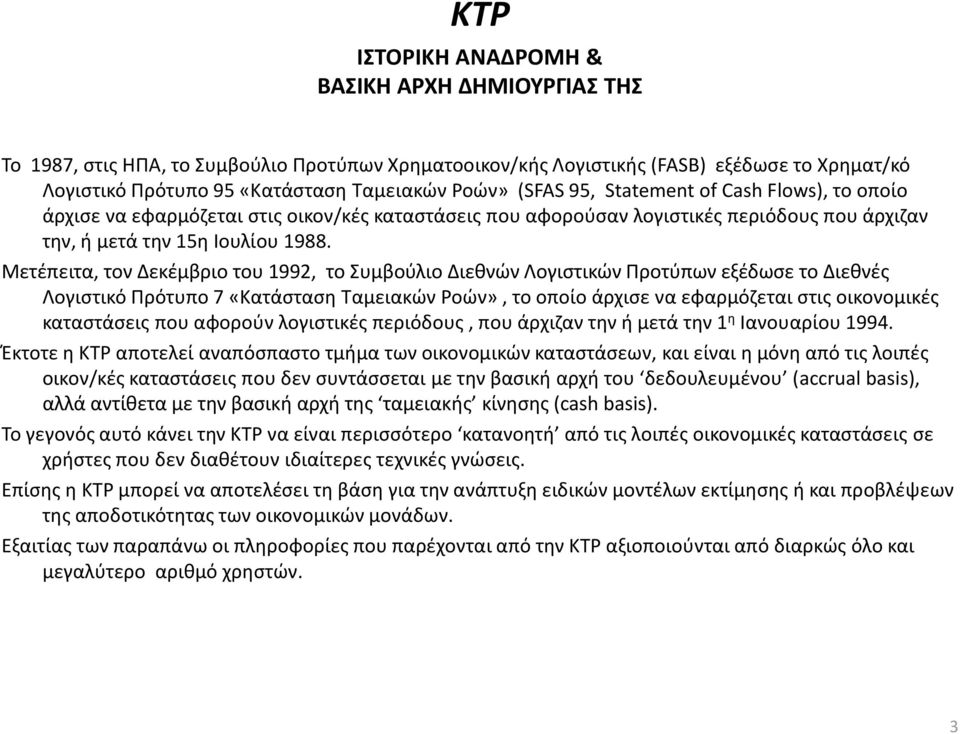 Μετέπειτα, τον Δεκέμβριο του 1992, το Συμβούλιο Διεθνών Λογιστικών Προτύπων εξέδωσε το Διεθνές Λογιστικό Πρότυπο 7 «Κατάσταση Ταμειακών Ροών», το οποίο άρχισε να εφαρμόζεται στις οικονομικές