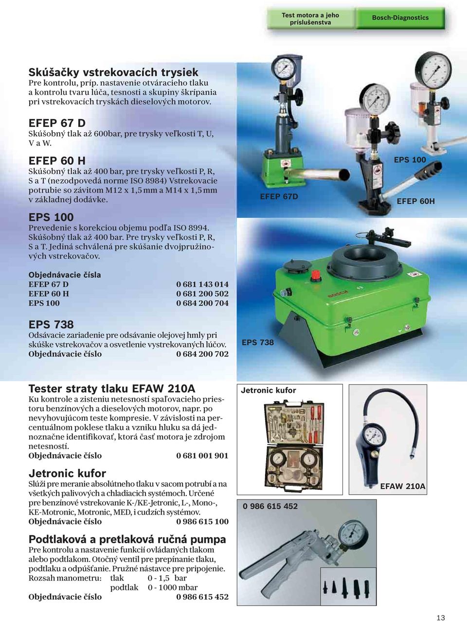 EFEP 60 H Skúšobný tlak až 400 bar, pre trysky veľkosti P, R, S a T (nezodpovedá norme ISO 8984) Vstrekovacie potrubie so závitom M12 x 1,5 mm a M14 x 1,5 mm v základnej dodávke.
