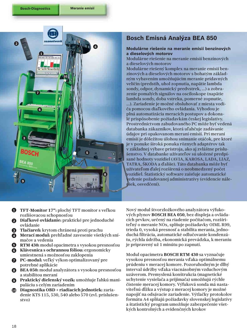 zopnutia, napätie lambda sondy, odpor, dynamický predvstrek,...) a zobrazenie pomalých signálov na osciloskope (napätie lambda sondy, doba vstreku, pomerné zopnutie,...). Zariadenie je možné obsluhovať z miesta vodiča pomocou diaľkového ovládania.