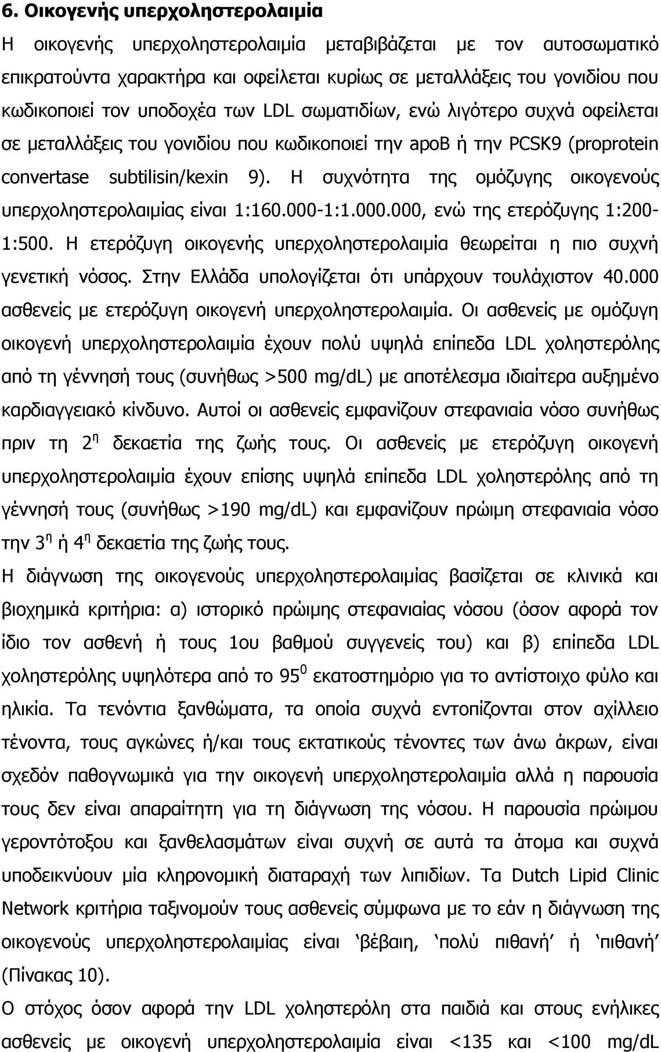 Η συχνότητα της ομόζυγης οικογενούς υπερχοληστερολαιμίας είναι 1:160.000-1:1.000.000, ενώ της ετερόζυγης 1:200-1:500. Η ετερόζυγη οικογενής υπερχοληστερολαιμία θεωρείται η πιο συχνή γενετική νόσος.